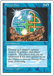 Energy Flux
 All artifacts have "At the beginning of your upkeep, sacrifice this artifact unless you pay {2}."